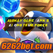 Alohay Game Đánh Bài Ông Trùm Poker