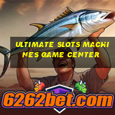 ultimate slots machines game center