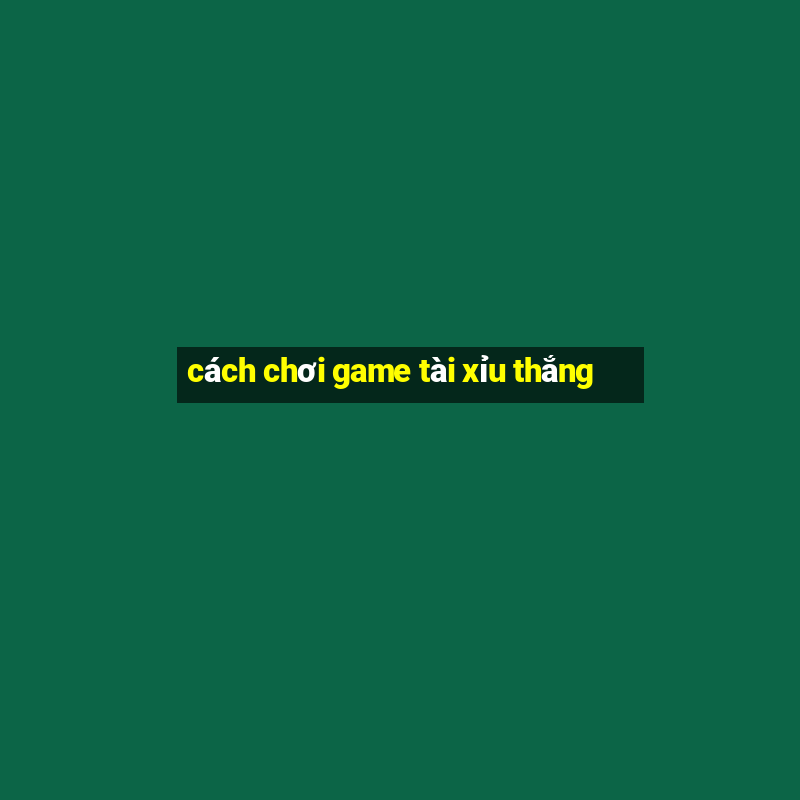 cách chơi game tài xỉu thắng