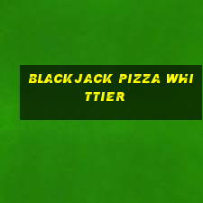 blackjack pizza whittier