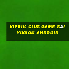 Viprik Club Game Bài Yugioh Android