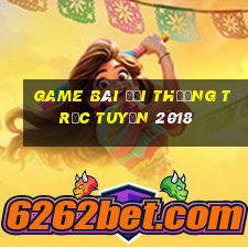 game bài đổi thưởng trực tuyến 2018