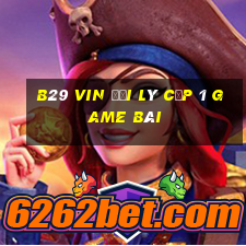 B29 Vin Đại Lý Cấp 1 Game Bài