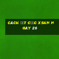 Cách đặt cược XSHN ngày 26