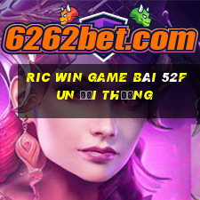 Ric Win Game Bài 52Fun Đổi Thưởng