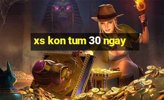 xs kon tum 30 ngay