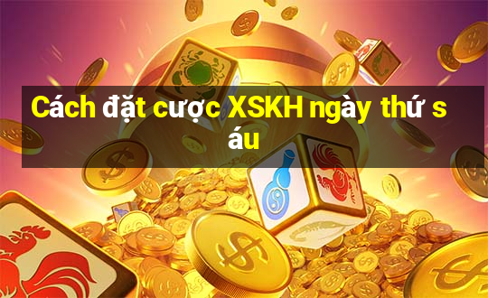 Cách đặt cược XSKH ngày thứ sáu