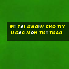 Mở tài khoản cho tiyu Các môn thể thao