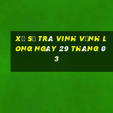 xổ số trà vinh vĩnh long ngày 29 tháng 03