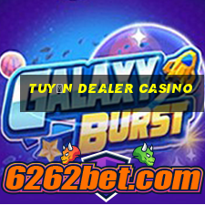 tuyển dealer casino