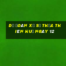 Dự Đoán Xổ Số thừa thiên huế ngày 12