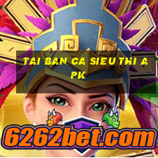 tai ban ca sieu thi apk