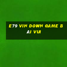 E79 Vin Down Game Bài Vui