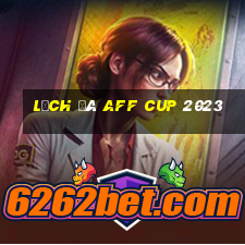 lịch đá aff cup 2023