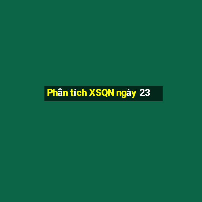 Phân tích XSQN ngày 23