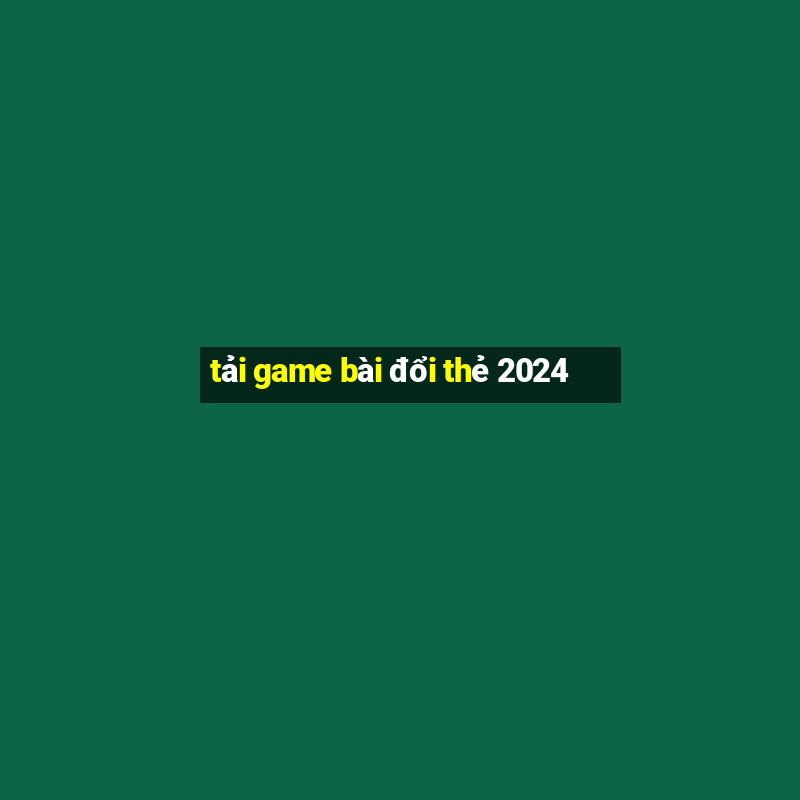 tải game bài đổi thẻ 2024