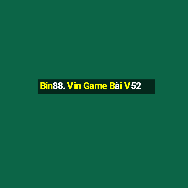 Bin88. Vin Game Bài V52