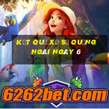 kết quả Xổ Số quảng ngãi ngày 6