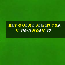 kết quả Xổ Số Điện Toán 1*2*3 ngày 17