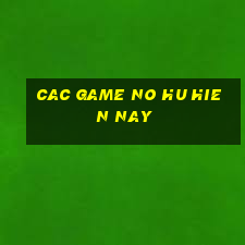 cac game no hu hien nay