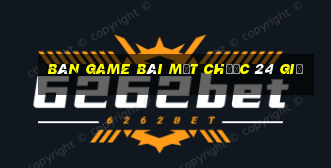 Bàn game bài mạt chược 24 giờ