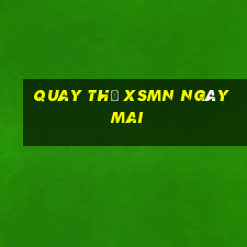 Quay thử XSMN ngày mai