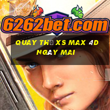 Quay thử XS Max 4D ngày mai