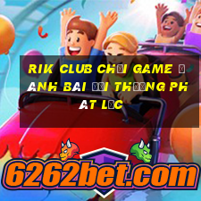 rik club chơi game đánh bài đổi thưởng phát lốc