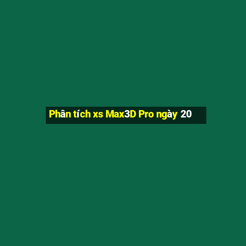 Phân tích xs Max3D Pro ngày 20