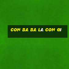 con ba ba là con gì