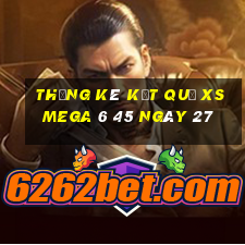 THỐNG KÊ KẾT QUẢ XS Mega 6 45 ngày 27