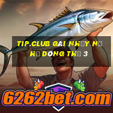 tip.club gái nhảy nổ hũ dòng thứ 3