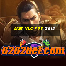 list vlc fpt 2018