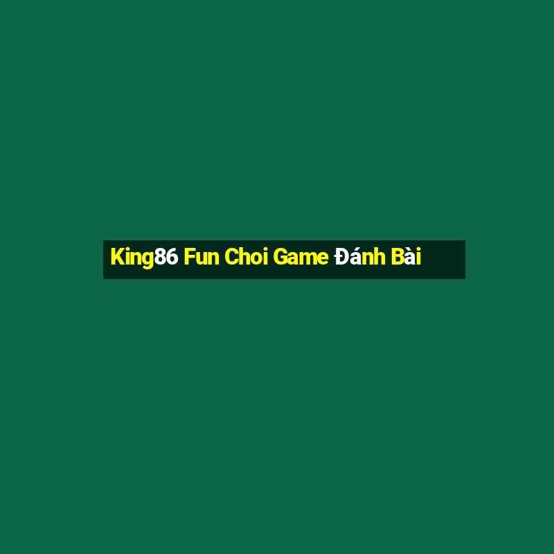 King86 Fun Choi Game Đánh Bài