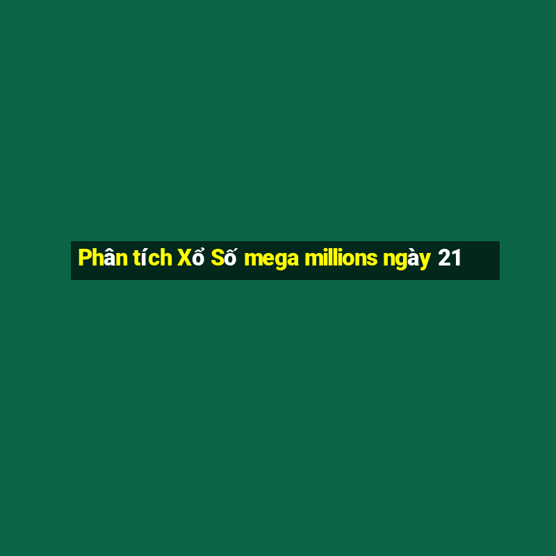 Phân tích Xổ Số mega millions ngày 21