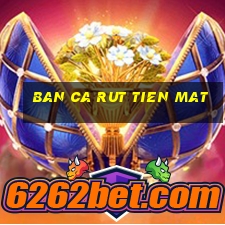 ban ca rut tien mat