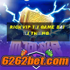 Rickvip Tải Game Bài Đổi Thưởng