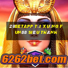 20betapp Tải xuống Fun88 siêu thánh