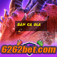 ban ca ola