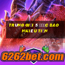 trúng giải 5 được bao nhiêu tiền