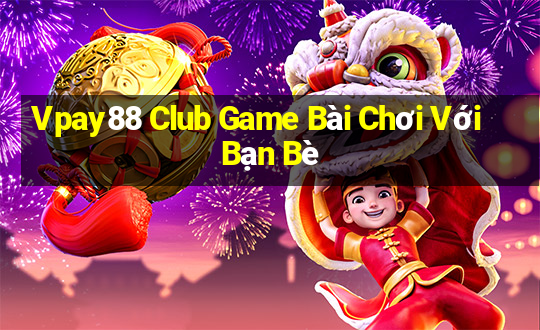 Vpay88 Club Game Bài Chơi Với Bạn Bè