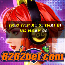 Trực tiếp Xổ Số thái bình ngày 28