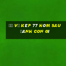 đề về kép 77 hôm sau đánh con gì