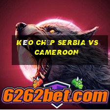 kèo chấp serbia vs cameroon