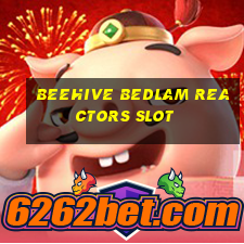 beehive bedlam reactors slot