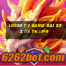 Loc89 Tại Game Bài B52 Đổi Thưởng