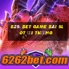 B29. Bet Game Bài Slot Đổi Thưởng