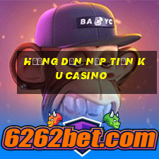 hướng dẫn nạp tiền ku casino