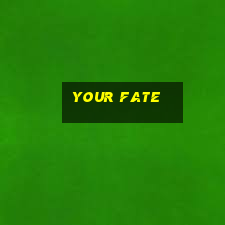 your fate