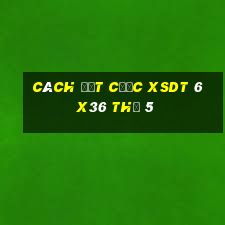 Cách đặt cược XSDT 6x36 Thứ 5